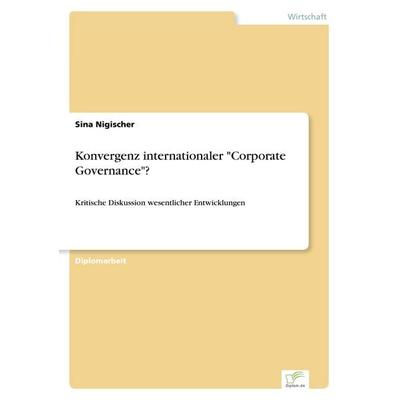 Konvergenz internationaler 'Corporate Governance'?; Taschenbuch von Sina Nigischer, GRIN, 978-3-8386-5729-5
