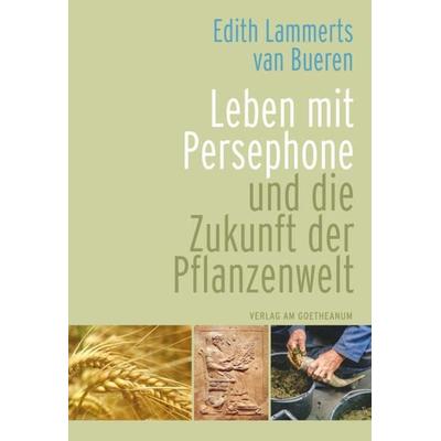 Leben mit Persephone und die Zukunft der Pflanzenwelt, Taschenbuch von Edith Lammerts van Bueren, Verlag am Goetheanum, 978-3-7235-1742-0