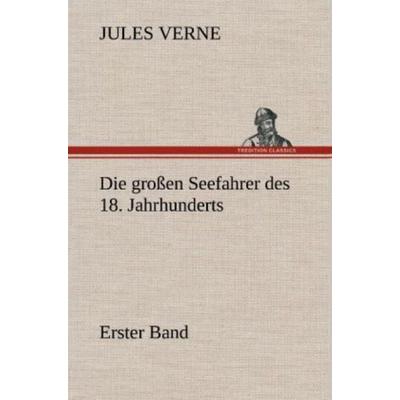 Die großen Seefahrer des 18. Jahrhunderts - Erster Band, Gebundene Ausgabe von Jules Verne, Tredition, 978-3-8472-6831-4
