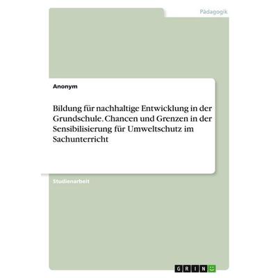 Bildung für nachhaltige Entwicklung in der Grundschule. Chancen und Grenzen in der Sensibilisierung für Umweltschutz im Sachunterricht, Taschenbuch