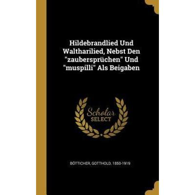 Hildebrandlied Und Waltharilied, Nebst Den Zaubersprüchen Und Muspilli ALS Beigaben, Gebundene Ausgabe von Gotthold Botticher, Creative Media