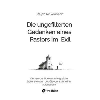 Die ungefilterten Gedanken eines Pastors im Exil, Gebundene Ausgabe von Ralph Rickenbach, Tredition, 978-3-384-71341-4