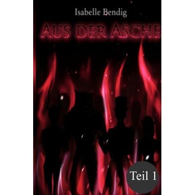 Die Chroniken von 4 Familien / Aus der Asche Teil 1, Taschenbuch von Isabelle Bendig, Epubli, 978-3-7467-8255-3