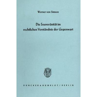 Die Souveränität im rechtlichen Verständnis der Gegenwart., Gebundene Ausgabe von Werner Simson, Duncker & Humblot, 978-3-428-01413-2
