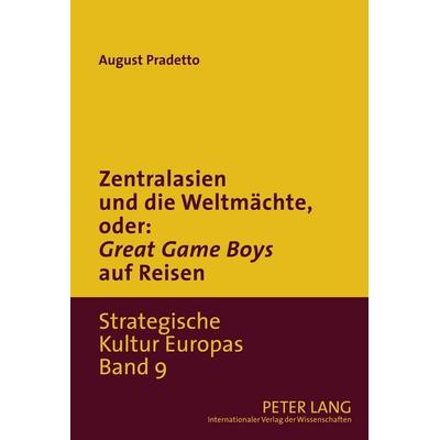 Zentralasien und die Weltmächte, oder: «Game Boys» auf Reisen, Gebundene Ausgabe von August Pradetto, Peter Lang GmbH, Internationaler Verlag der