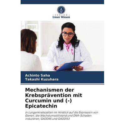 Mechanismen der Krebsprävention mit Curcumin und (-) Epicatechin, Taschenbuch von Achinto Saha,Takashi Kuzuhara, Verlag Unser Wissen,