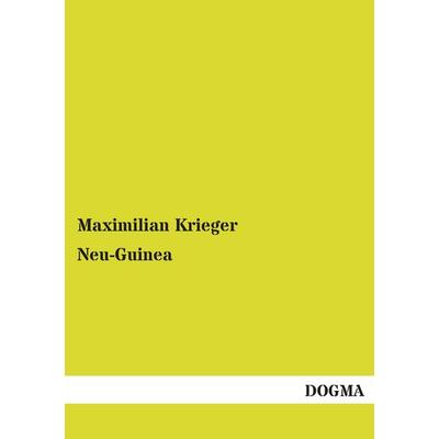 Neu-Guinea, Taschenbuch von Maximilian Krieger, Dogma Verlag, 978-3-95580-568-5