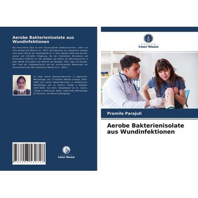 Aerobe Bakterienisolate aus Wundinfektionen, Taschenbuch von Pramila Parajuli, Verlag Unser Wissen, 978-620-3-53072-8