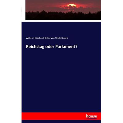 Reichstag oder Parlament?, Taschenbuch von Wilhelm Eberhard,Oskar Wydenbrugk, Hansebooks, 978-3-7411-4809-5