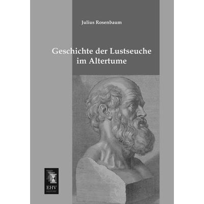 Geschichte der Lustseuche im Altertume, Taschenbuch von Julius Rosenbaum, EHV-History, 978-3-95564-133-7