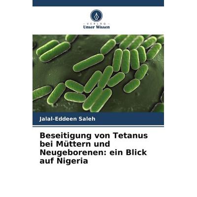 Beseitigung von Tetanus bei Müttern und Neugeborenen: ein Blick auf Nigeria, Taschenbuch von Jalal-Eddeen Saleh, Verlag Unser Wissen,