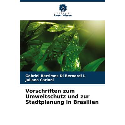 Vorschriften zum Umweltschutz und zur Stadtplanung in Brasilien, Taschenbuch von Gabriel Bertimes Di Bernardi L.,Juliana Carioni, Verlag Unser Wissen,