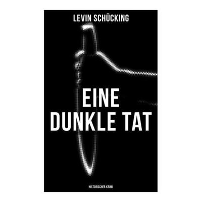 Eine dunkle Tat (Historischer Krimi), Taschenbuch von Levin Schücking, Musaicum Books, 978-80-272-6473-5