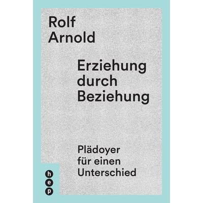 Erziehung durch Beziehung, Taschenbuch von Rolf Arnold, Hep verlag, 978-3-0355-0309-8