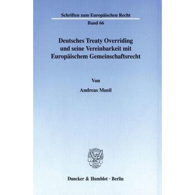Deutsches Treaty Overriding und seine Vereinbarkeit mit Europäischem Gemeinschaftsrecht., Taschenbuch von Andreas Musil, Duncker & Humblot,