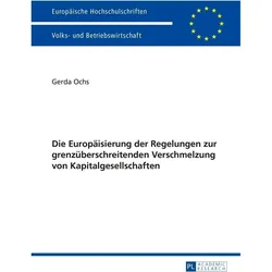 Die Europäisierung der Regelungen zur grenzüberschreitenden Verschmelzung von Kapitalgesellschaften, Fachbücher von Gerda Ochs
