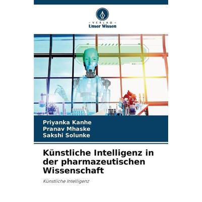 Künstliche Intelligenz in der pharmazeutischen Wissenschaft, Taschenbuch von Priyanka Kanhe,Pranav Mhaske,Sakshi Solunke, Verlag Unser Wissen
