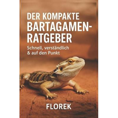 Der kompakte Bartagamen-Ratgeber, Taschenbuch von FLOREK Tierratgeber, Independently Published