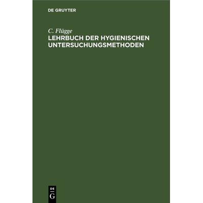 Lehrbuch der hygienischen Untersuchungsmethoden, Gebundene Ausgabe von C. Flügge, De Gruyter, 978-3-11-239077-1