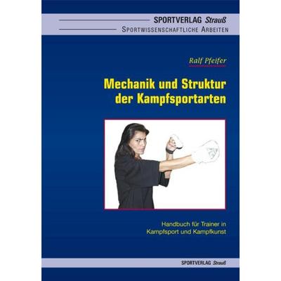 Mechanik und Struktur der Kampfsportarten, Taschenbuch von Ralf Pfeifer, Sportverlag Strauß, 978-3-939390-03-9