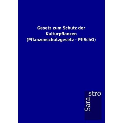 Gesetz zum Schutz der Kulturpflanzen (Pflanzenschutzgesetz - PflSchG), Taschenbuch von , Sarastro, 978-3-86471-792-5