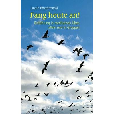Fang heute an!, Taschenbuch von Laszlo Böszörmenyi, Freies Geistesleben, 978-3-7725-1288-9