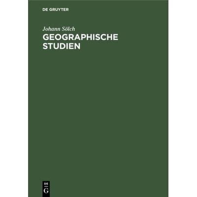 Geographische Studien, Gebundene Ausgabe von Johann Sölch, De Gruyter, 978-3-11-230778-6