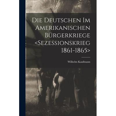 Die Deutschen im amerikanischen Bürgerkriege , Taschenbuch von Wilhelm Kaufmann, Legare Street Press, 978-1-01-855448-8