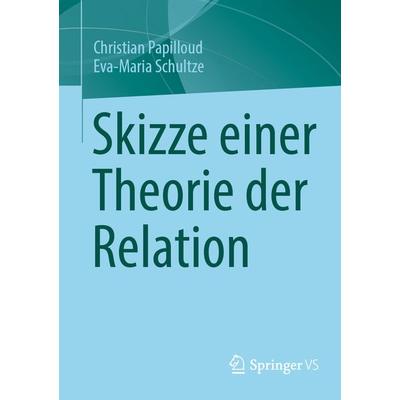 Skizze einer Theorie der Relation, Taschenbuch von Christian Papilloud,Eva-Maria Schultze, Springer Fachmedien Wiesbaden GmbH, 978-3-658-37921-6