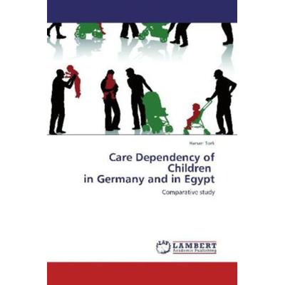 Tork, H: Care Dependency of Children in Germany and in Egy, Taschenbuch von Hanan Tork, LAP LAMBERT Academic Publishing, 978-3-659-13028-1