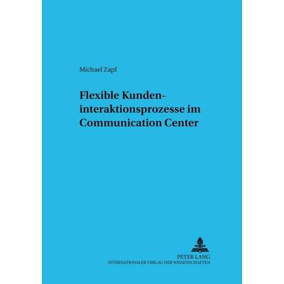 Flexible Kundeninteraktionsprozesse im Communication Center, Taschenbuch von Michael Zapf, Peter Lang GmbH, Internationaler Verlag der Wissenschaften,