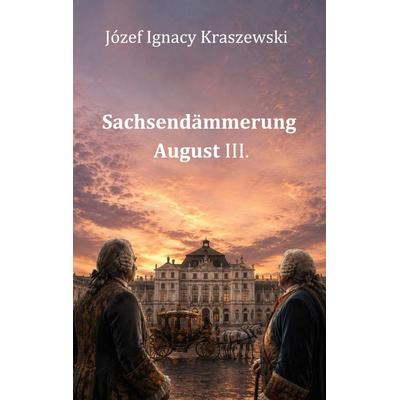 Sachsendämmerung, Taschenbuch von Józef Ignacy Kraszewski, BoD – Books on Demand, 978-3-696-38647-4