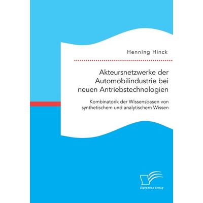 Akteursnetzwerke der Automobilindustrie bei neuen Antriebstechnologien: Kombinatorik der Wissensbasen von synthetischem und analytischem Wissen,