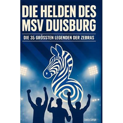 Die Helden des MSV Duisburg, Gebundene Ausgabe von Laura Lange, BoD - Books on Demand, 978-3-695-36530-2