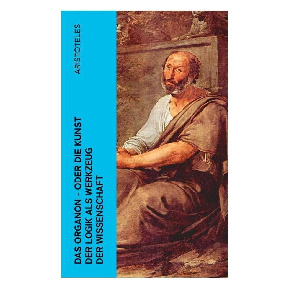 e-artnow Das Organon - oder die Kunst der Logik als Werkzeug der Wissenschaft (Deutsch, Softcover, Aristoteles) (56925385)