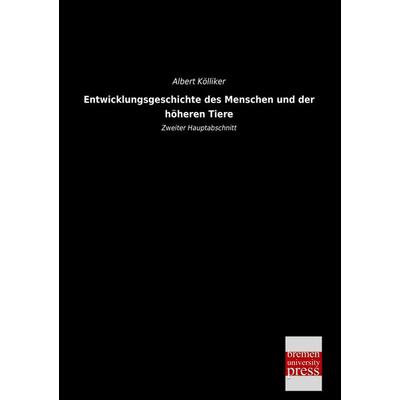 Entwicklungsgeschichte des Menschen und der höheren Tiere, Taschenbuch von Albert Kölliker, Bremen University Press, 978-3-95562-643-3