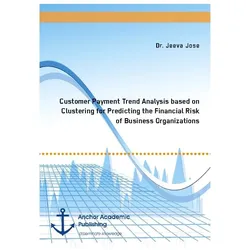 Customer Payment Trend Analysis based on Clustering for Predicting the Financial Risk of Business Or, Fachbücher von Jeeva Jose