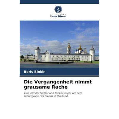 Die Vergangenheit nimmt grausame Rache, Taschenbuch von Boris Binkin, Verlag Unser Wissen, 978-620-4-54568-4