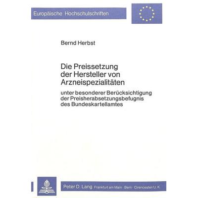 Die Preissetzung der Hersteller von Arzneispezialitäten, Taschenbuch von Bernd Herbst, Peter Lang GmbH, Internationaler Verlag der Wissenschaften,