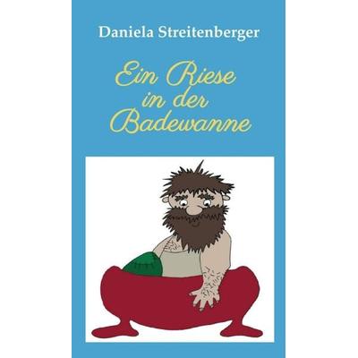 Ein Riese in der Badewanne, Gebundene Ausgabe von Daniela Streitenberger, Tredition, 978-3-347-25468-8