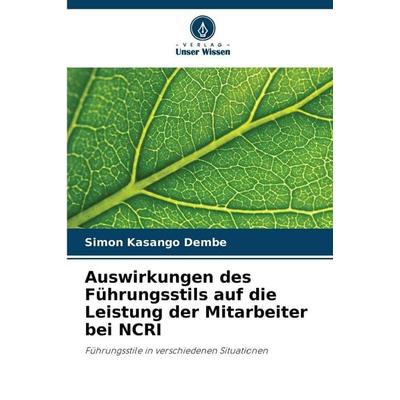 Auswirkungen des Führungsstils auf die Leistung der Mitarbeiter bei NCRI, Taschenbuch von Simon Kasango Dembe, Verlag Unser Wissen, 978-620-5-59568-8