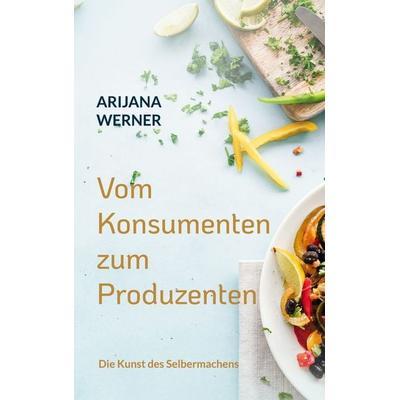 Vom Konsumenten zum Produzenten, Gebundene Ausgabe von Arijana Werner, BoD – Books on Demand, 978-3-696-36604-9
