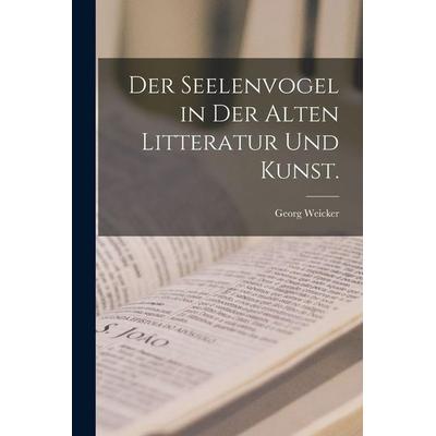 Der Seelenvogel in der alten Litteratur und Kunst., Taschenbuch von Georg Weicker, Legare Street Press, 978-1-01-644123-0