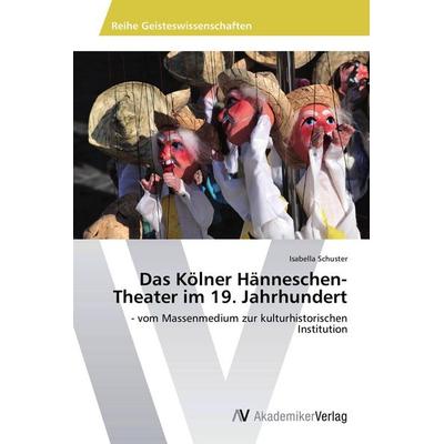 Das Kölner Hänneschen-Theater im 19. Jahrhundert, Taschenbuch von Isabella Schuster, AV Akademikerverlag, 978-3-639-45876-3