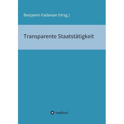 Transparente Staatstätigkeit, Taschenbuch von Benjamin Fadavian, Tredition, 978-3-7345-5008-9