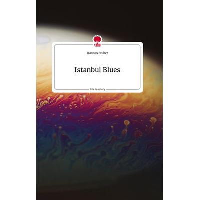 Istanbul Blues. Life is a Story - story.one, Gebundene Ausgabe von Hannes Stuber, Story.one publishing, 978-3-7108-0689-6