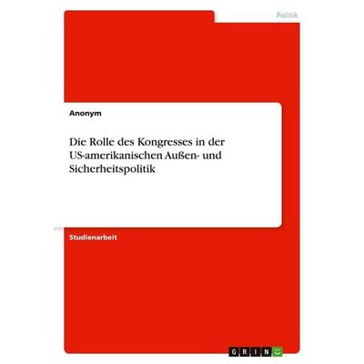Die Rolle des Kongresses in der US-amerikanischen Außen- und Sicherheitspolitik, Taschenbuch von Anonymous, GRIN, 978-3-640-55659-5