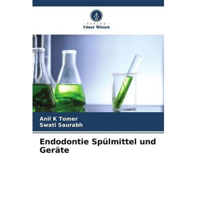 Endodontie Spülmittel und Geräte, Taschenbuch von Anil K. Tomer,Swati Saurabh, Verlag Unser Wissen, 978-620-6-03636-4