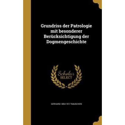 Grundriss der Patrologie mit besonderer Berücksichtigung der Dogmengeschichte, Gebundene Ausgabe von Gerhard Rauschen, Creative Media Partners, LLC,