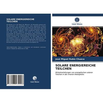 Solare Energiereiche Teilchen, Taschenbuch von José Miguel Rubio Chueca, Verlag Unser Wissen, 978-620-3-23420-6